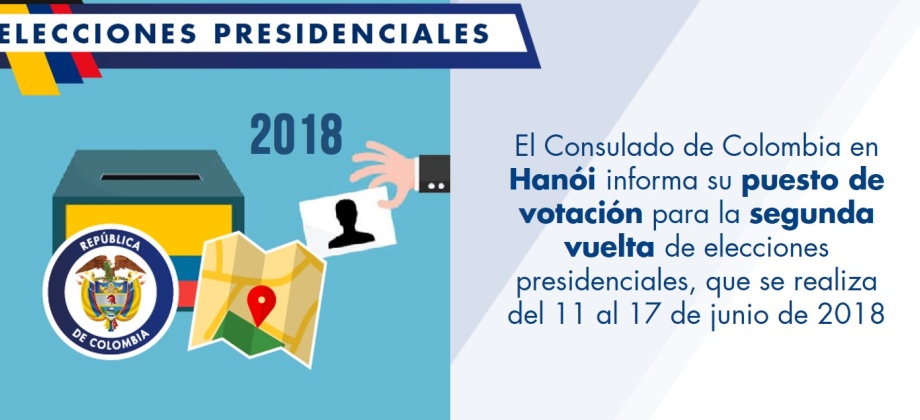 El Consulado de Colombia en Hanói informa su puesto de votación para la segunda vuelta de elecciones presidenciales, que se realiza del 11 al 17 de junio de 2018