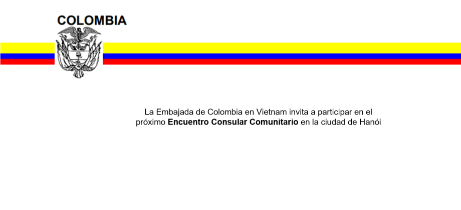 La Embajada de Colombia en Vietnam invita a participar en el próximo Encuentro Consular Comunitario en la ciudad de Hanói